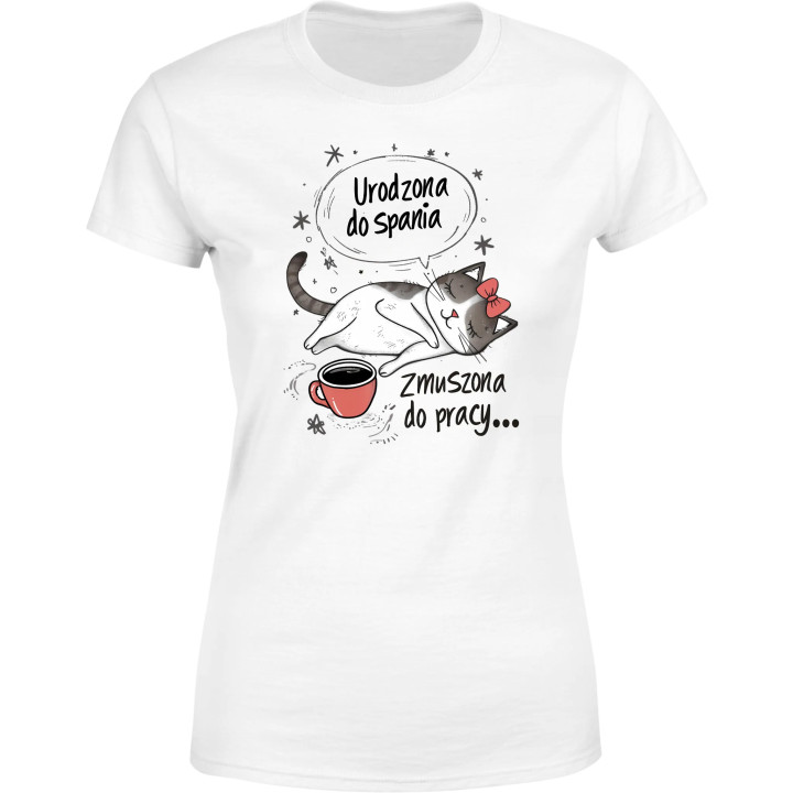 Koszulka damska Urodzona do spania Zmuszona do pracy śmieszny T-shirt