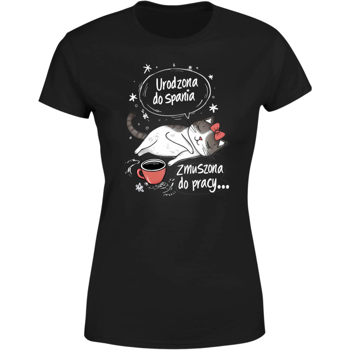 Koszulka damska Urodzona do spania Zmuszona do pracy śmieszny T-shirt